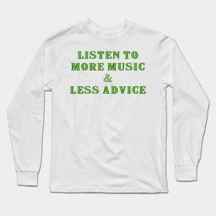 Listen to More Music & Less Advice Long Sleeve T-Shirt